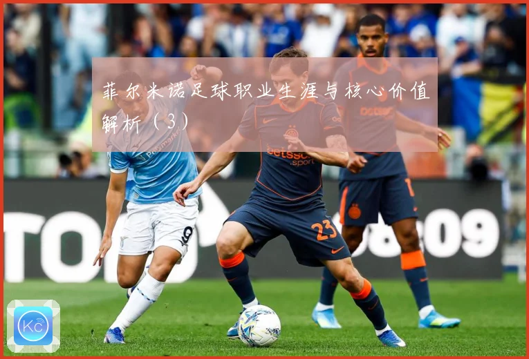 菲尔米诺足球职业生涯与核心价值解析（3）