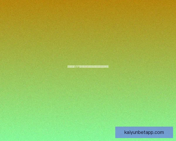 世界杯竞猜VIP专享福利重磅来袭，畅享独家奖金与精彩奖励