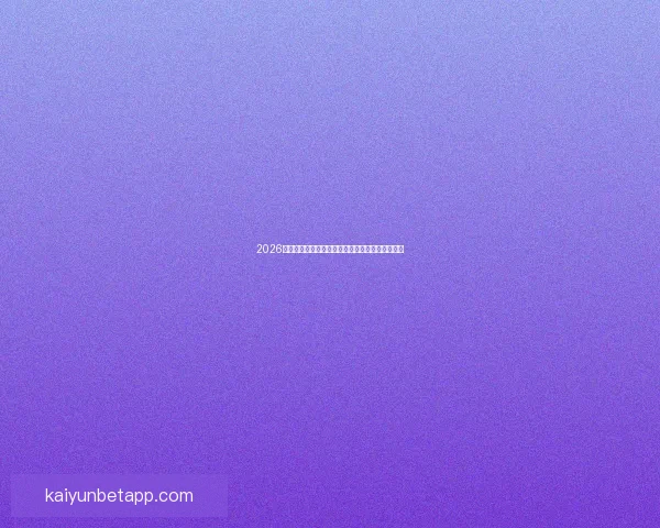 2026世界杯球队实力全面排名与争冠格局深度前瞻分析